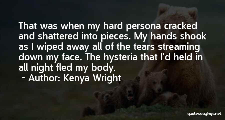 Kenya Wright Quotes: That Was When My Hard Persona Cracked And Shattered Into Pieces. My Hands Shook As I Wiped Away All Of