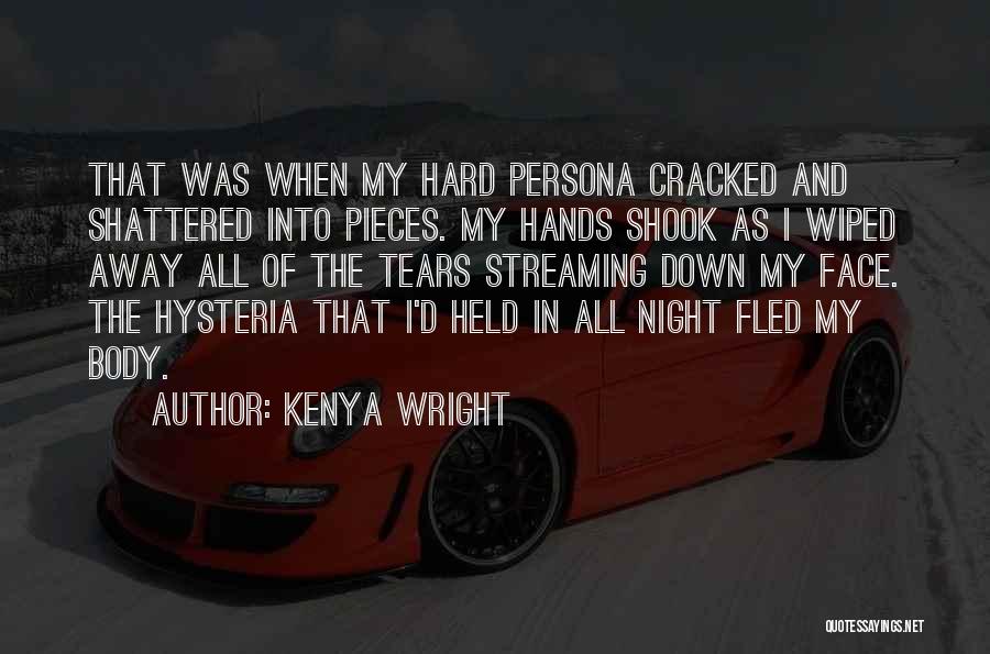 Kenya Wright Quotes: That Was When My Hard Persona Cracked And Shattered Into Pieces. My Hands Shook As I Wiped Away All Of