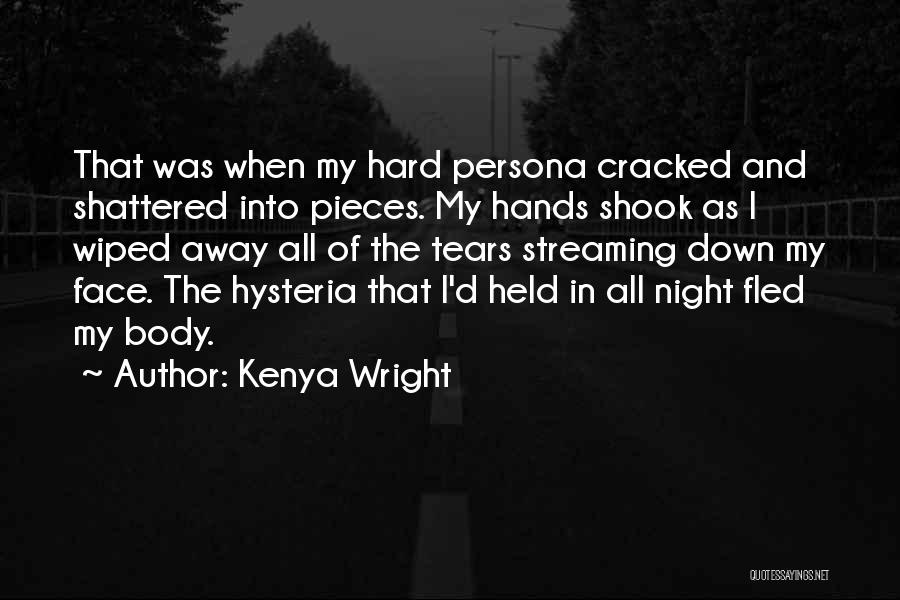 Kenya Wright Quotes: That Was When My Hard Persona Cracked And Shattered Into Pieces. My Hands Shook As I Wiped Away All Of