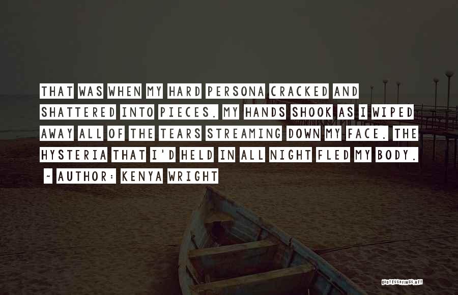 Kenya Wright Quotes: That Was When My Hard Persona Cracked And Shattered Into Pieces. My Hands Shook As I Wiped Away All Of