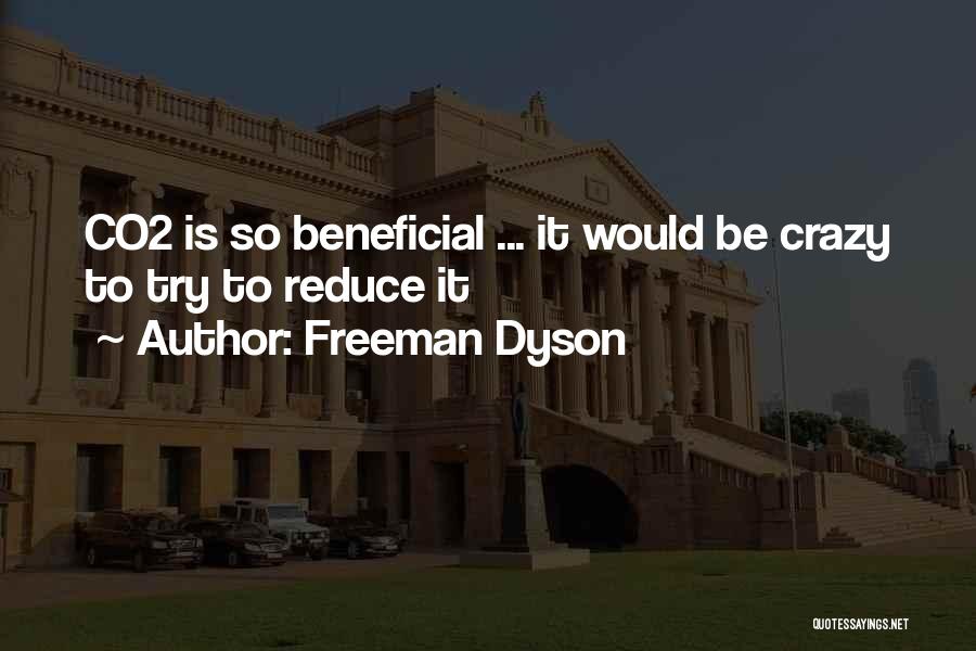 Freeman Dyson Quotes: Co2 Is So Beneficial ... It Would Be Crazy To Try To Reduce It