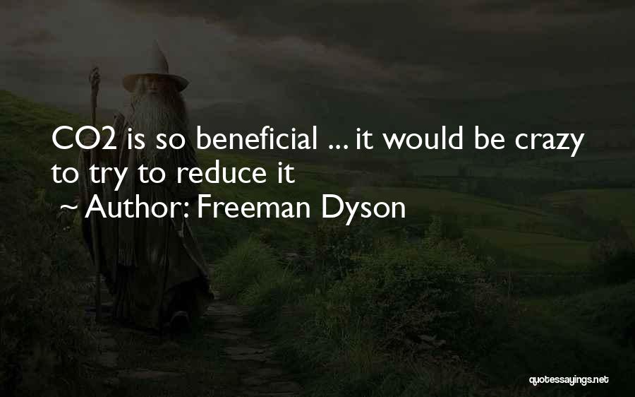 Freeman Dyson Quotes: Co2 Is So Beneficial ... It Would Be Crazy To Try To Reduce It