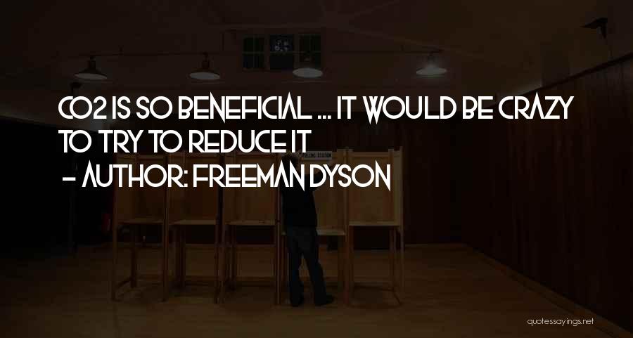 Freeman Dyson Quotes: Co2 Is So Beneficial ... It Would Be Crazy To Try To Reduce It