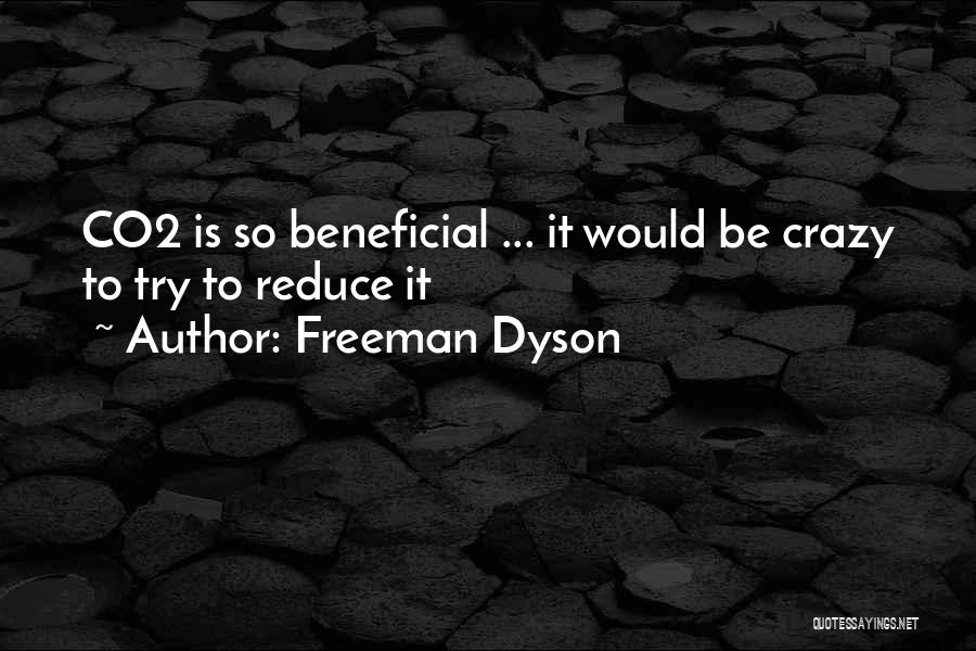 Freeman Dyson Quotes: Co2 Is So Beneficial ... It Would Be Crazy To Try To Reduce It