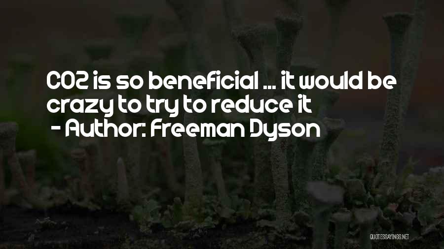 Freeman Dyson Quotes: Co2 Is So Beneficial ... It Would Be Crazy To Try To Reduce It