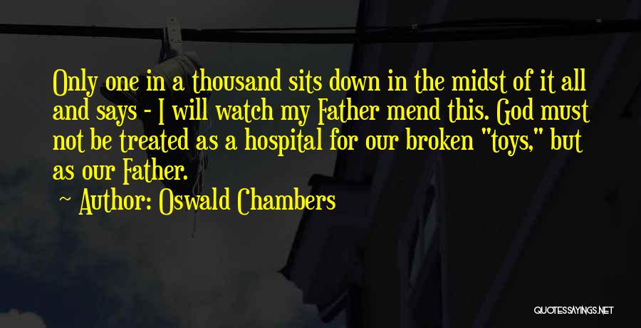 Oswald Chambers Quotes: Only One In A Thousand Sits Down In The Midst Of It All And Says - I Will Watch My