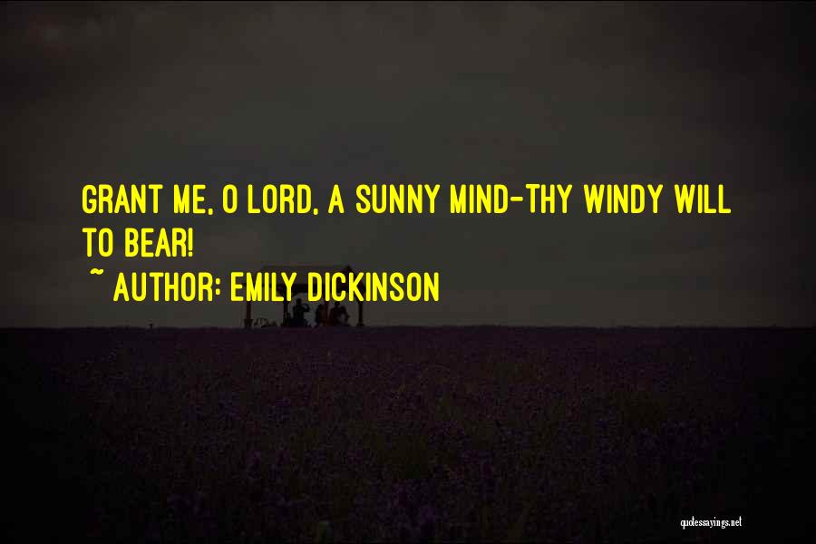 Emily Dickinson Quotes: Grant Me, O Lord, A Sunny Mind-thy Windy Will To Bear!