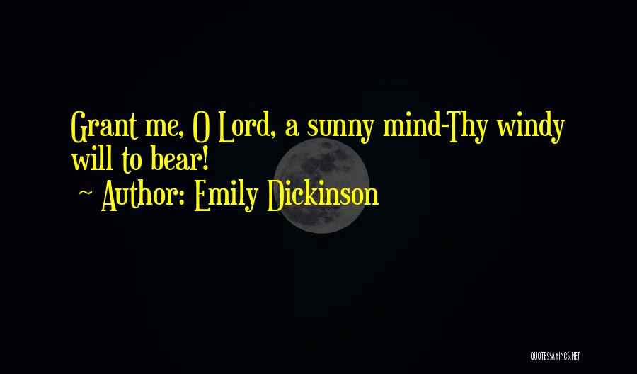Emily Dickinson Quotes: Grant Me, O Lord, A Sunny Mind-thy Windy Will To Bear!