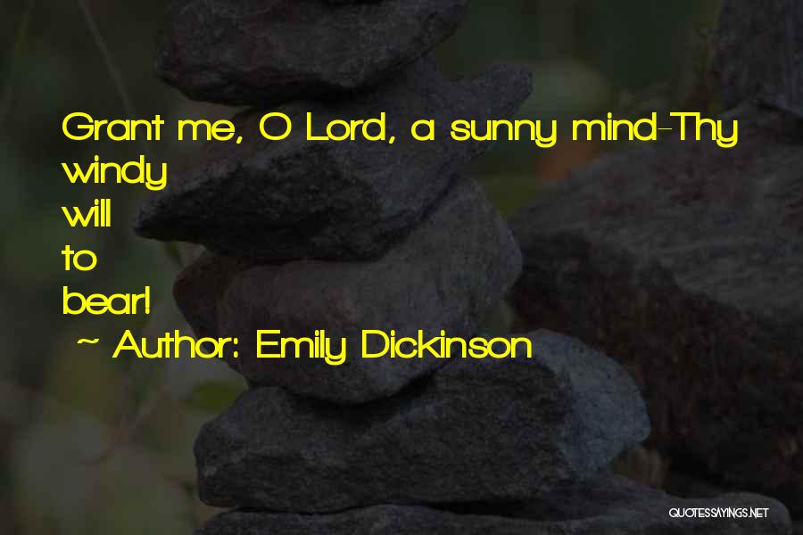 Emily Dickinson Quotes: Grant Me, O Lord, A Sunny Mind-thy Windy Will To Bear!