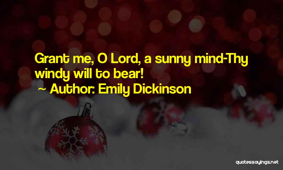 Emily Dickinson Quotes: Grant Me, O Lord, A Sunny Mind-thy Windy Will To Bear!