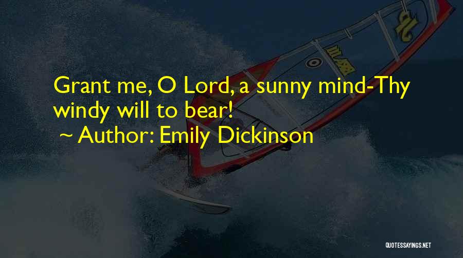 Emily Dickinson Quotes: Grant Me, O Lord, A Sunny Mind-thy Windy Will To Bear!
