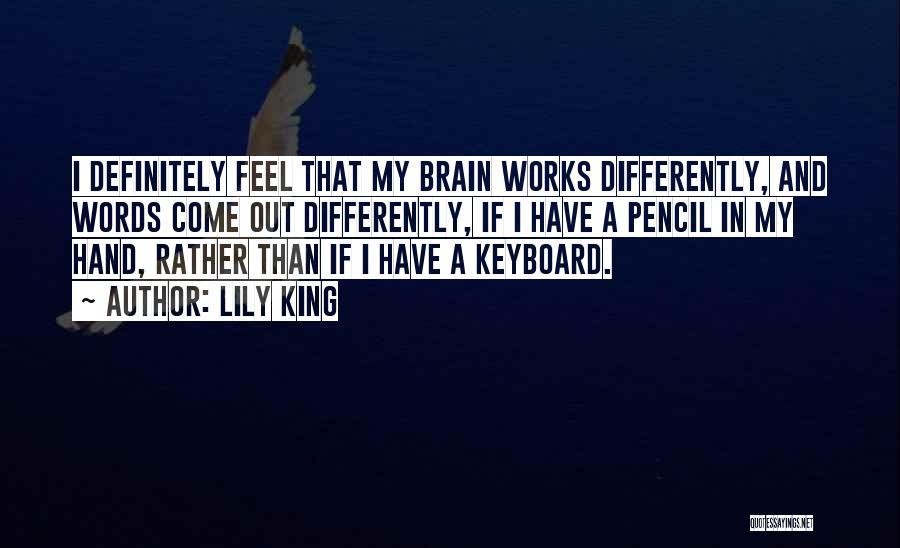 Lily King Quotes: I Definitely Feel That My Brain Works Differently, And Words Come Out Differently, If I Have A Pencil In My