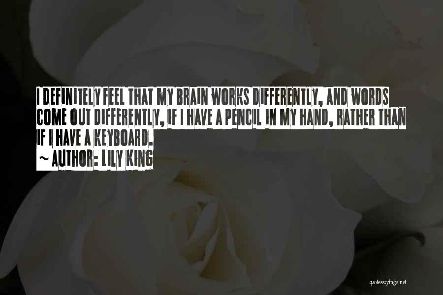 Lily King Quotes: I Definitely Feel That My Brain Works Differently, And Words Come Out Differently, If I Have A Pencil In My