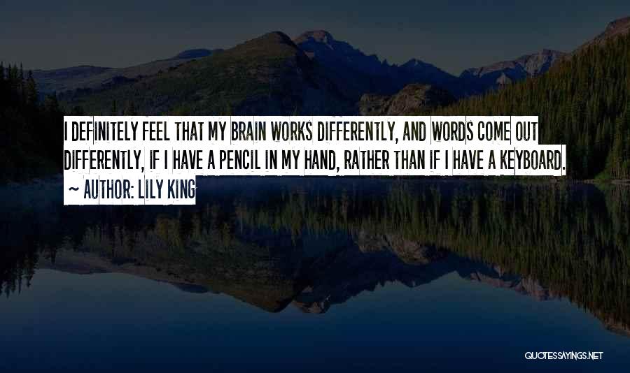 Lily King Quotes: I Definitely Feel That My Brain Works Differently, And Words Come Out Differently, If I Have A Pencil In My