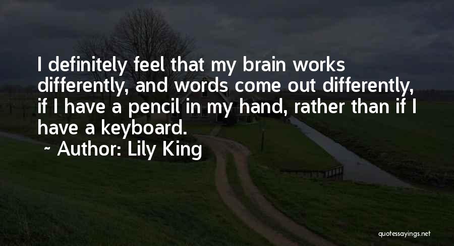 Lily King Quotes: I Definitely Feel That My Brain Works Differently, And Words Come Out Differently, If I Have A Pencil In My