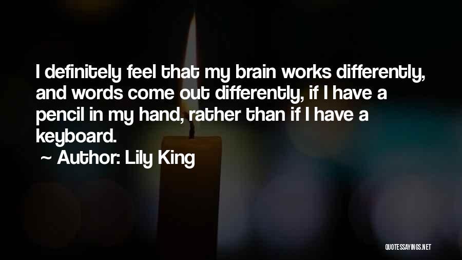 Lily King Quotes: I Definitely Feel That My Brain Works Differently, And Words Come Out Differently, If I Have A Pencil In My