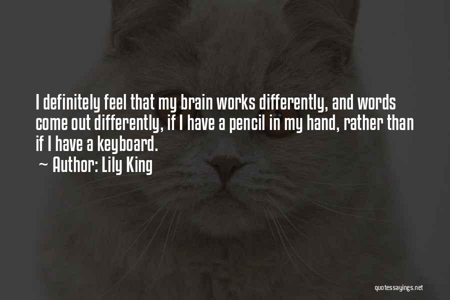 Lily King Quotes: I Definitely Feel That My Brain Works Differently, And Words Come Out Differently, If I Have A Pencil In My