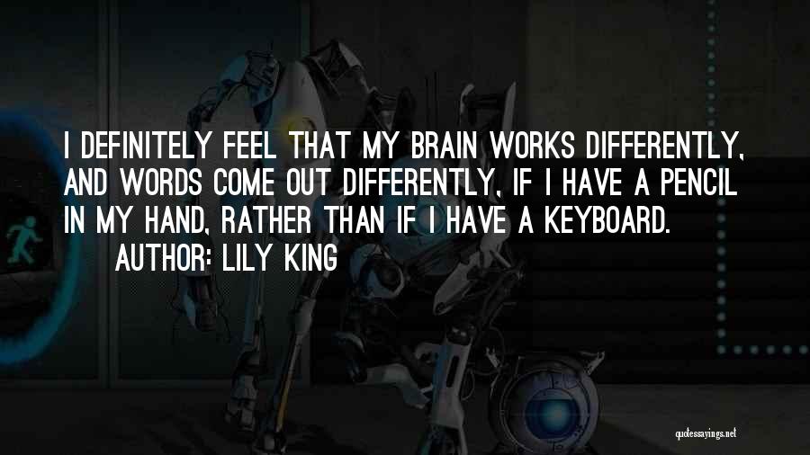 Lily King Quotes: I Definitely Feel That My Brain Works Differently, And Words Come Out Differently, If I Have A Pencil In My