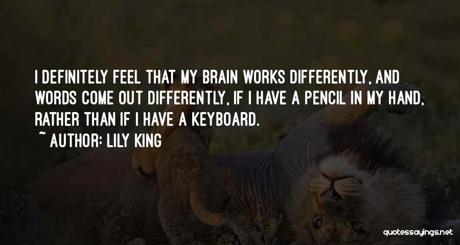Lily King Quotes: I Definitely Feel That My Brain Works Differently, And Words Come Out Differently, If I Have A Pencil In My