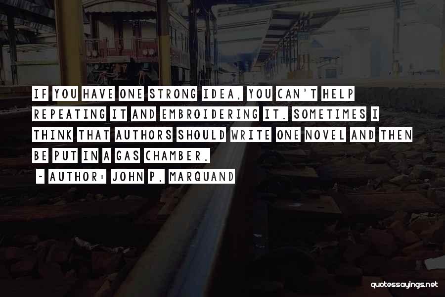 John P. Marquand Quotes: If You Have One Strong Idea, You Can't Help Repeating It And Embroidering It. Sometimes I Think That Authors Should