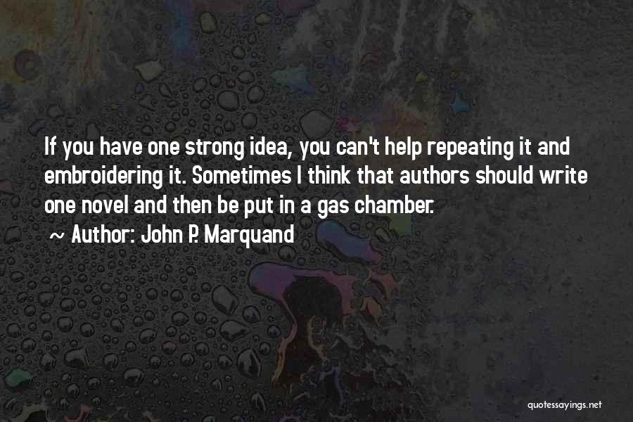 John P. Marquand Quotes: If You Have One Strong Idea, You Can't Help Repeating It And Embroidering It. Sometimes I Think That Authors Should