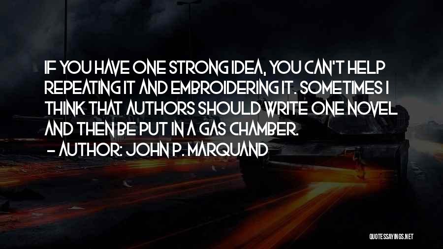 John P. Marquand Quotes: If You Have One Strong Idea, You Can't Help Repeating It And Embroidering It. Sometimes I Think That Authors Should