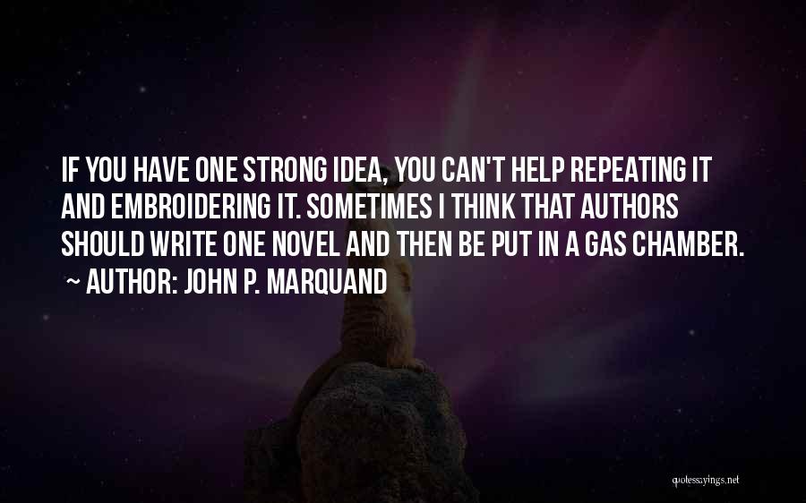 John P. Marquand Quotes: If You Have One Strong Idea, You Can't Help Repeating It And Embroidering It. Sometimes I Think That Authors Should