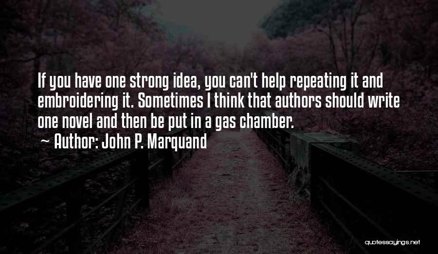 John P. Marquand Quotes: If You Have One Strong Idea, You Can't Help Repeating It And Embroidering It. Sometimes I Think That Authors Should