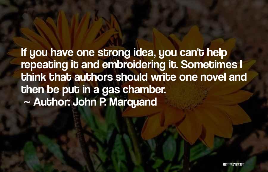 John P. Marquand Quotes: If You Have One Strong Idea, You Can't Help Repeating It And Embroidering It. Sometimes I Think That Authors Should