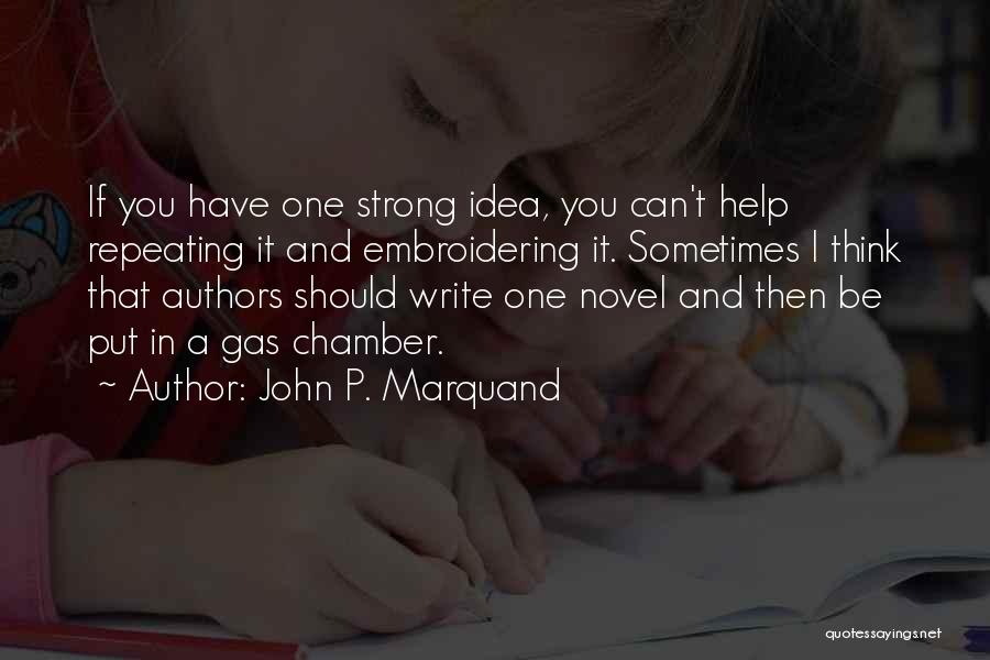 John P. Marquand Quotes: If You Have One Strong Idea, You Can't Help Repeating It And Embroidering It. Sometimes I Think That Authors Should