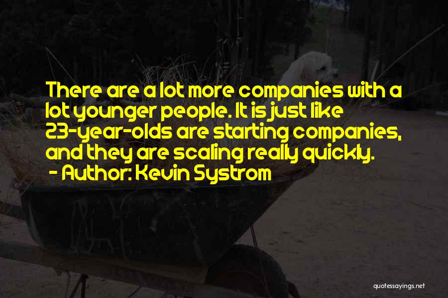 Kevin Systrom Quotes: There Are A Lot More Companies With A Lot Younger People. It Is Just Like 23-year-olds Are Starting Companies, And