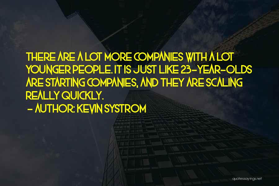 Kevin Systrom Quotes: There Are A Lot More Companies With A Lot Younger People. It Is Just Like 23-year-olds Are Starting Companies, And