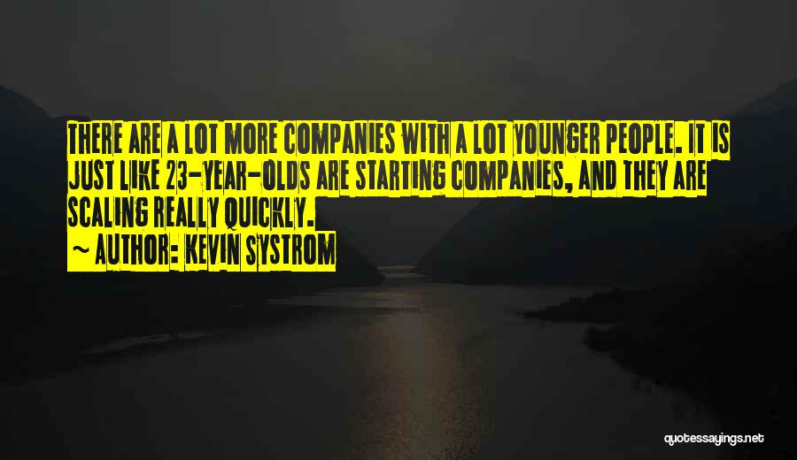 Kevin Systrom Quotes: There Are A Lot More Companies With A Lot Younger People. It Is Just Like 23-year-olds Are Starting Companies, And