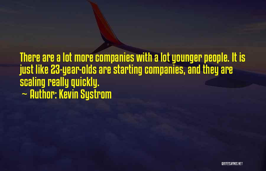 Kevin Systrom Quotes: There Are A Lot More Companies With A Lot Younger People. It Is Just Like 23-year-olds Are Starting Companies, And