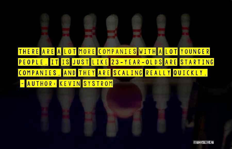 Kevin Systrom Quotes: There Are A Lot More Companies With A Lot Younger People. It Is Just Like 23-year-olds Are Starting Companies, And