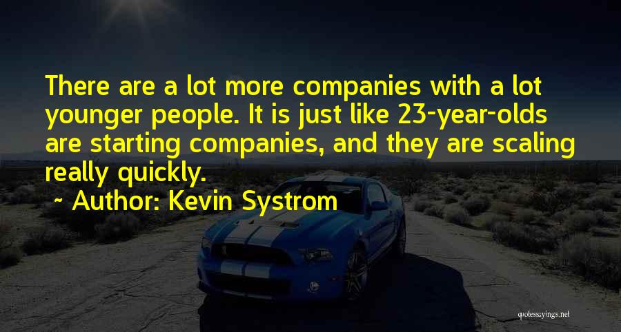 Kevin Systrom Quotes: There Are A Lot More Companies With A Lot Younger People. It Is Just Like 23-year-olds Are Starting Companies, And