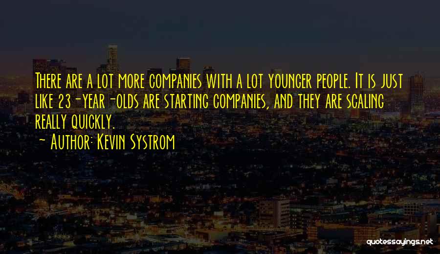 Kevin Systrom Quotes: There Are A Lot More Companies With A Lot Younger People. It Is Just Like 23-year-olds Are Starting Companies, And