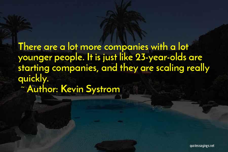 Kevin Systrom Quotes: There Are A Lot More Companies With A Lot Younger People. It Is Just Like 23-year-olds Are Starting Companies, And