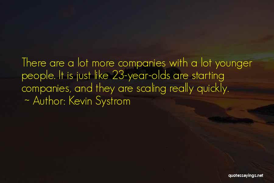 Kevin Systrom Quotes: There Are A Lot More Companies With A Lot Younger People. It Is Just Like 23-year-olds Are Starting Companies, And