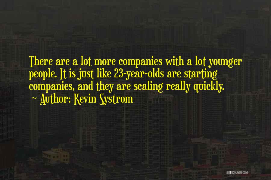 Kevin Systrom Quotes: There Are A Lot More Companies With A Lot Younger People. It Is Just Like 23-year-olds Are Starting Companies, And