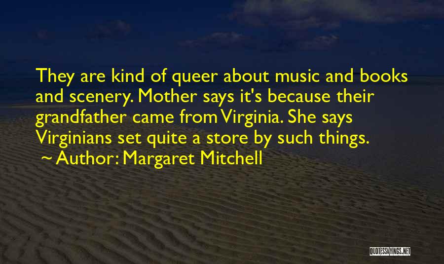 Margaret Mitchell Quotes: They Are Kind Of Queer About Music And Books And Scenery. Mother Says It's Because Their Grandfather Came From Virginia.