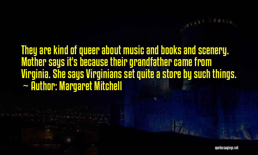 Margaret Mitchell Quotes: They Are Kind Of Queer About Music And Books And Scenery. Mother Says It's Because Their Grandfather Came From Virginia.