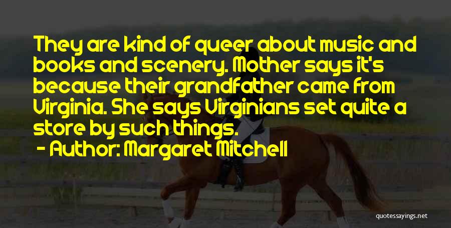 Margaret Mitchell Quotes: They Are Kind Of Queer About Music And Books And Scenery. Mother Says It's Because Their Grandfather Came From Virginia.