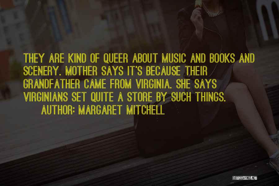 Margaret Mitchell Quotes: They Are Kind Of Queer About Music And Books And Scenery. Mother Says It's Because Their Grandfather Came From Virginia.