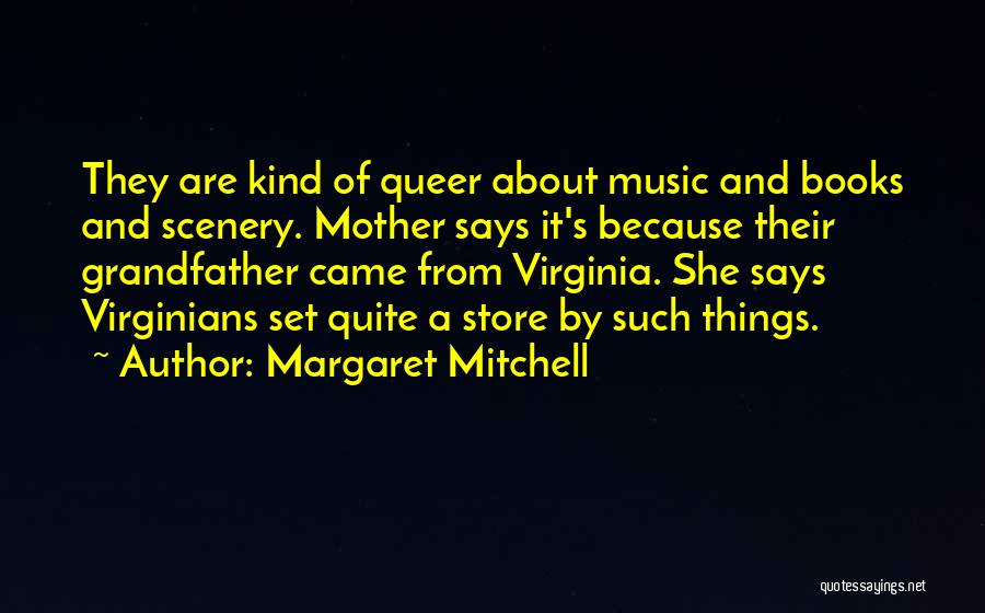 Margaret Mitchell Quotes: They Are Kind Of Queer About Music And Books And Scenery. Mother Says It's Because Their Grandfather Came From Virginia.