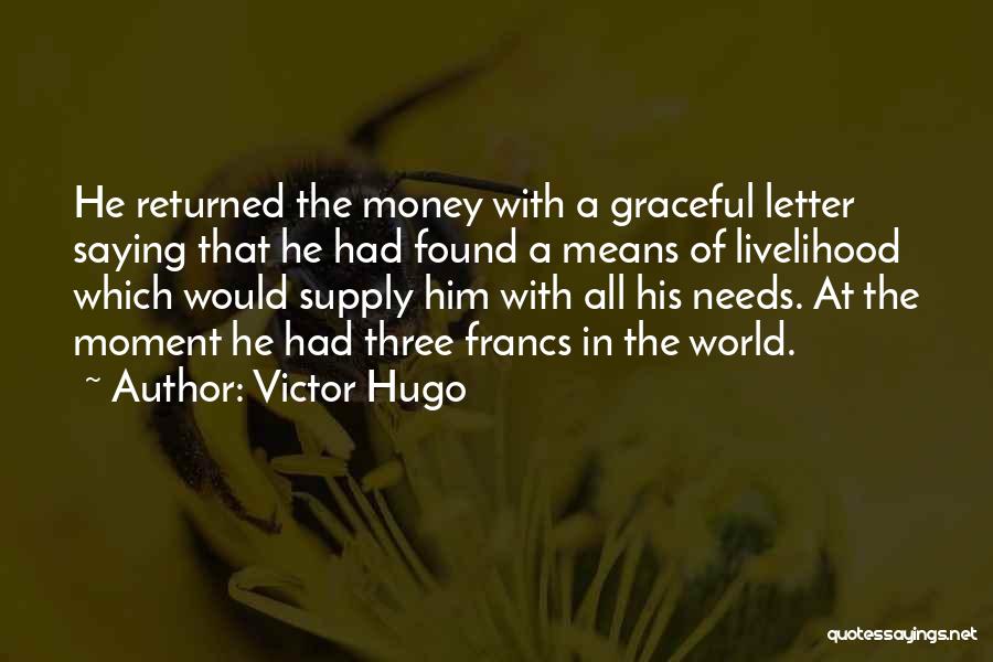 Victor Hugo Quotes: He Returned The Money With A Graceful Letter Saying That He Had Found A Means Of Livelihood Which Would Supply