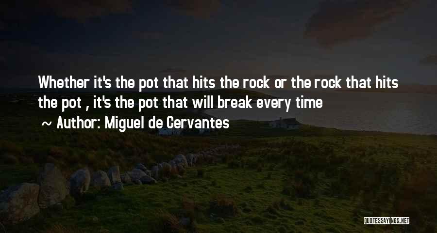 Miguel De Cervantes Quotes: Whether It's The Pot That Hits The Rock Or The Rock That Hits The Pot , It's The Pot That