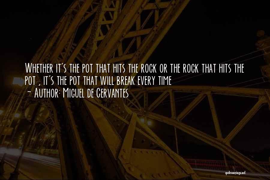 Miguel De Cervantes Quotes: Whether It's The Pot That Hits The Rock Or The Rock That Hits The Pot , It's The Pot That
