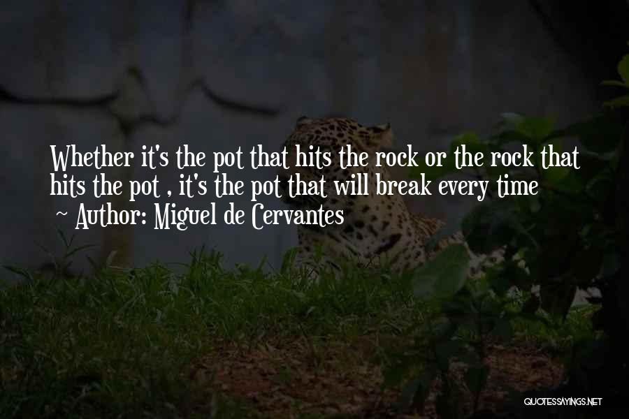 Miguel De Cervantes Quotes: Whether It's The Pot That Hits The Rock Or The Rock That Hits The Pot , It's The Pot That