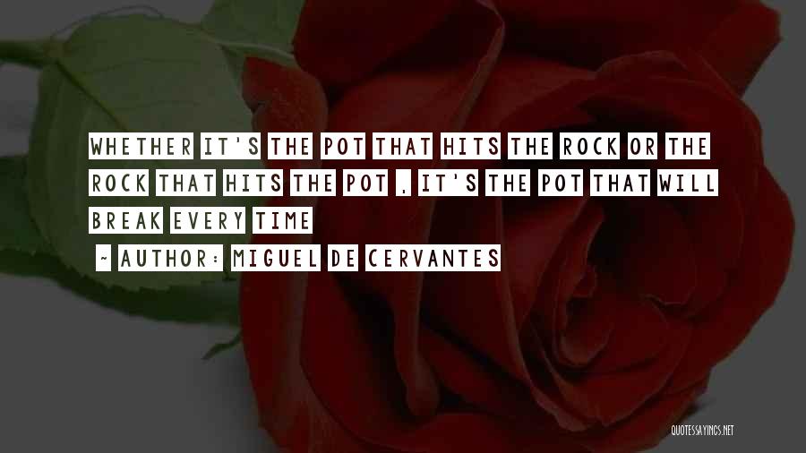 Miguel De Cervantes Quotes: Whether It's The Pot That Hits The Rock Or The Rock That Hits The Pot , It's The Pot That